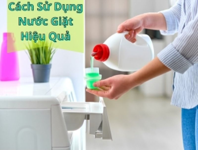 C&aacute;ch Sử Dụng Nước Giặt Hiệu Quả - B&iacute; Quyết Để Quần &Aacute;o Lu&ocirc;n Sạch B&oacute;ng